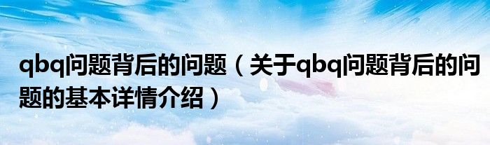 qbq问题背后的问题（关于qbq问题背后的问题的基本详情介绍）