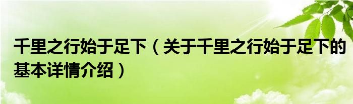 千里之行始于足下（关于千里之行始于足下的基本详情介绍）