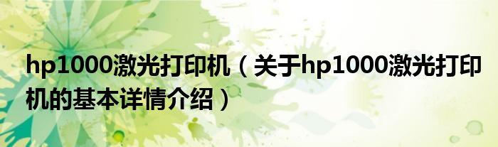 hp1000激光打印机（关于hp1000激光打印机的基本详情介绍）