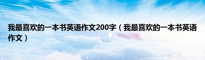 我最喜欢的一本书英语作文200字（我最喜欢的一本书英语作文）