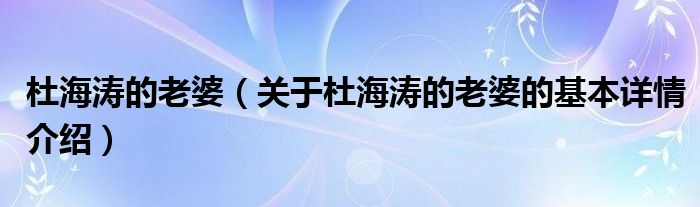 杜海涛的老婆（关于杜海涛的老婆的基本详情介绍）