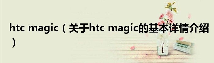 htc magic（关于htc magic的基本详情介绍）