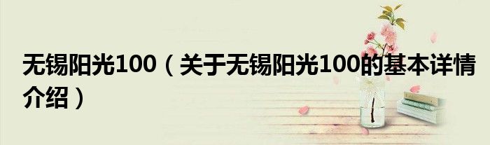 无锡阳光100（关于无锡阳光100的基本详情介绍）