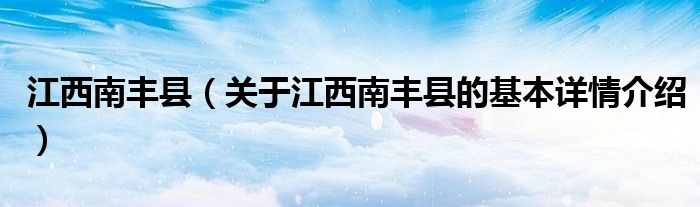 江西南丰县（关于江西南丰县的基本详情介绍）