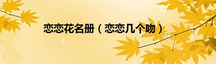 恋恋花名册（恋恋几个吻）