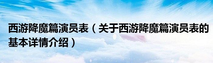 西游降魔篇演员表（关于西游降魔篇演员表的基本详情介绍）