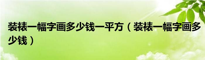 装裱一幅字画多少钱一平方（装裱一幅字画多少钱）