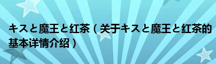 キスと魔王と红茶（关于キスと魔王と红茶的基本详情介绍）