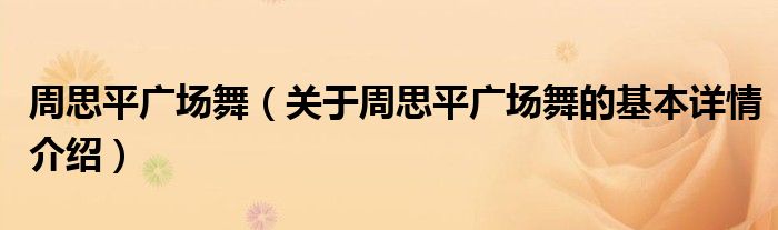 周思平广场舞（关于周思平广场舞的基本详情介绍）