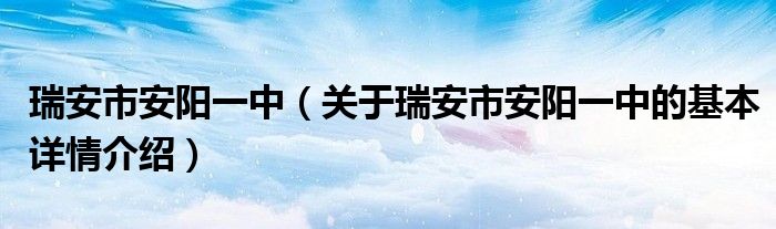 瑞安市安阳一中（关于瑞安市安阳一中的基本详情介绍）