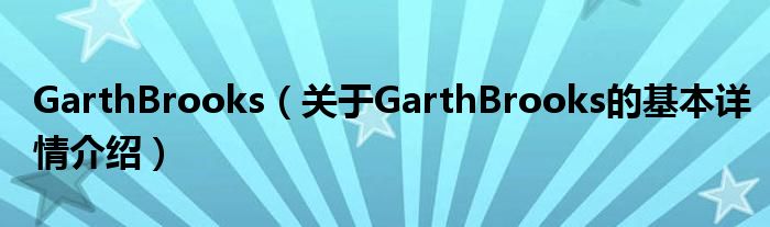 GarthBrooks（关于GarthBrooks的基本详情介绍）