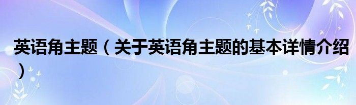 英语角主题（关于英语角主题的基本详情介绍）