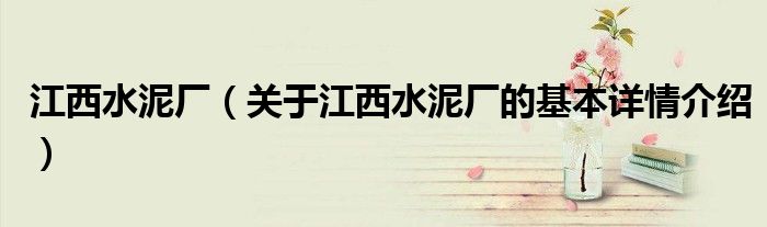 江西水泥厂（关于江西水泥厂的基本详情介绍）