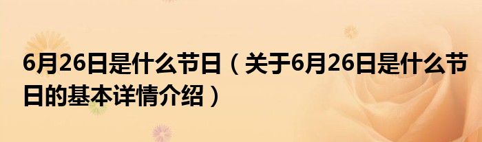 6月26日是什么节日（关于6月26日是什么节日的基本详情介绍）