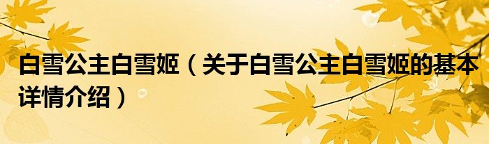 白雪公主白雪姬（关于白雪公主白雪姬的基本详情介绍）