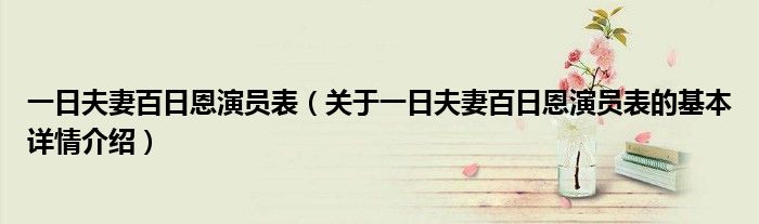 一日夫妻百日恩演员表（关于一日夫妻百日恩演员表的基本详情介绍）