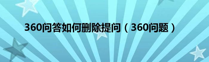 360问答如何删除提问（360问题）