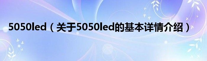 5050led（关于5050led的基本详情介绍）