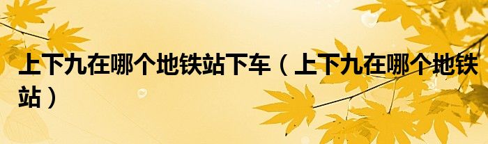 上下九在哪个地铁站下车（上下九在哪个地铁站）