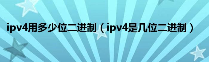 ipv4用多少位二进制（ipv4是几位二进制）