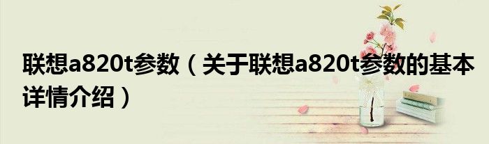 联想a820t参数（关于联想a820t参数的基本详情介绍）
