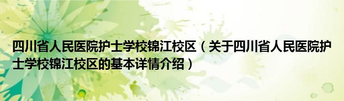 四川省人民医院护士学校锦江校区（关于四川省人民医院护士学校锦江校区的基本详情介绍）