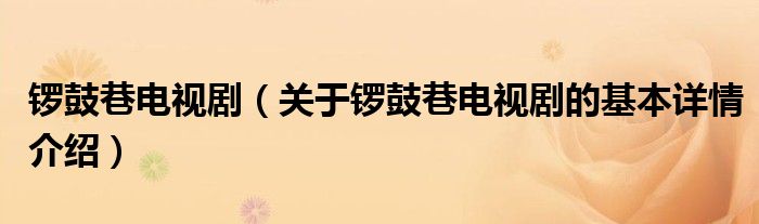 锣鼓巷电视剧（关于锣鼓巷电视剧的基本详情介绍）