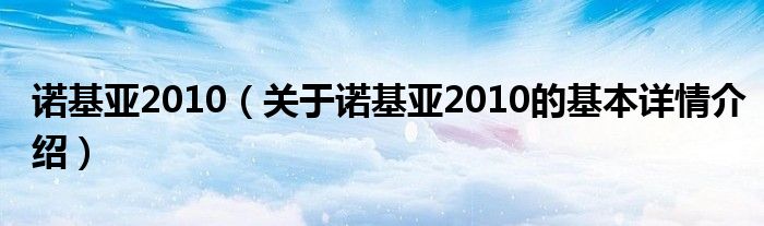 诺基亚2010（关于诺基亚2010的基本详情介绍）
