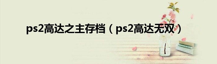 ps2高达之主存档（ps2高达无双）