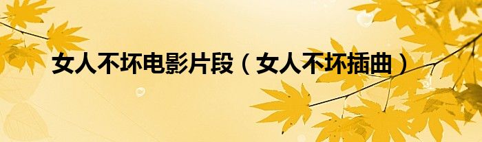 女人不坏电影片段（女人不坏插曲）