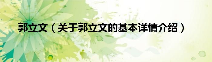 郭立文（关于郭立文的基本详情介绍）