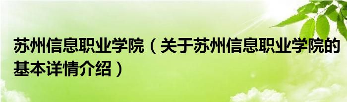 苏州信息职业学院（关于苏州信息职业学院的基本详情介绍）