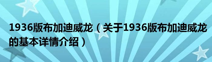 1936版布加迪威龙（关于1936版布加迪威龙的基本详情介绍）