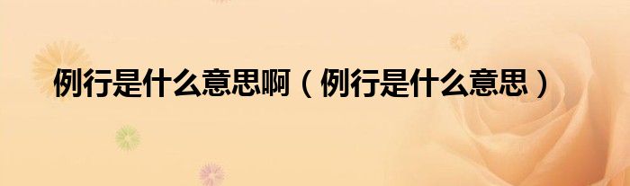 例行是什么意思啊（例行是什么意思）