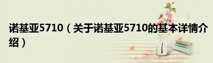 诺基亚5710（关于诺基亚5710的基本详情介绍）