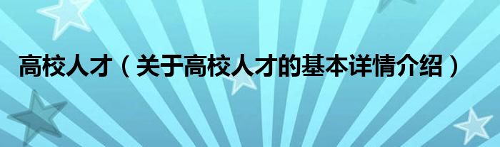 高校人才（关于高校人才的基本详情介绍）
