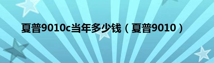 夏普9010c当年多少钱（夏普9010）
