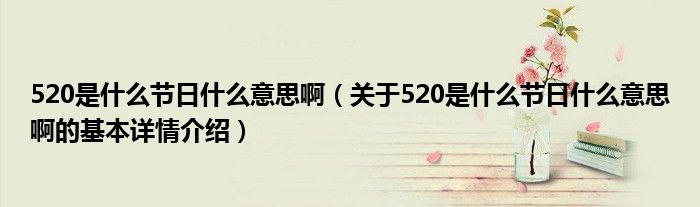 520是什么节日什么意思啊（关于520是什么节日什么意思啊的基本详情介绍）