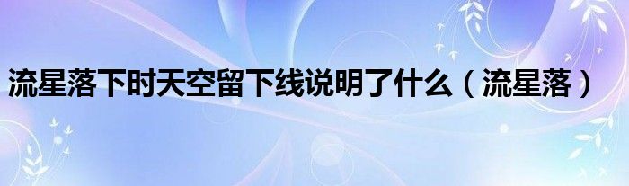 流星落下时天空留下线说明了什么（流星落）
