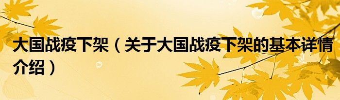 大国战疫下架（关于大国战疫下架的基本详情介绍）