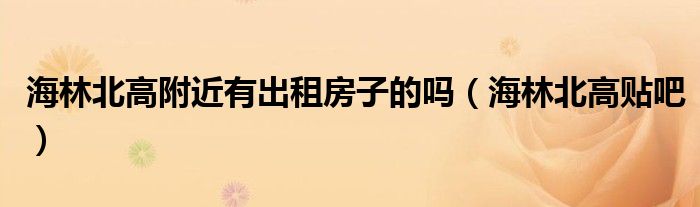 海林北高附近有出租房子的吗（海林北高贴吧）