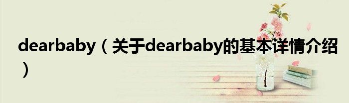 dearbaby（关于dearbaby的基本详情介绍）