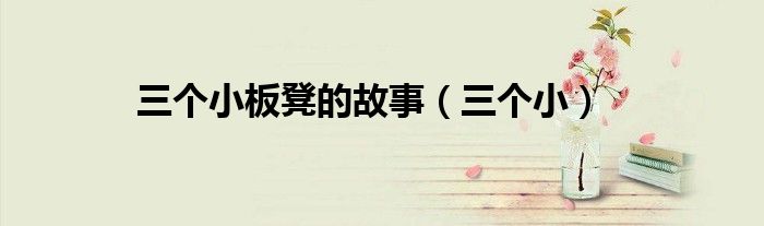 三个小板凳的故事（三个小）