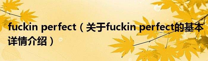 fuckin perfect（关于fuckin perfect的基本详情介绍）