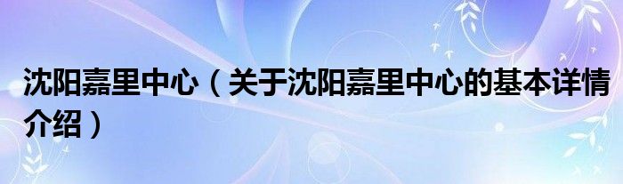 沈阳嘉里中心（关于沈阳嘉里中心的基本详情介绍）