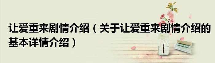 让爱重来剧情介绍（关于让爱重来剧情介绍的基本详情介绍）