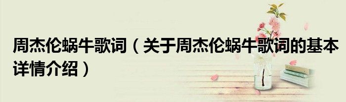 周杰伦蜗牛歌词（关于周杰伦蜗牛歌词的基本详情介绍）