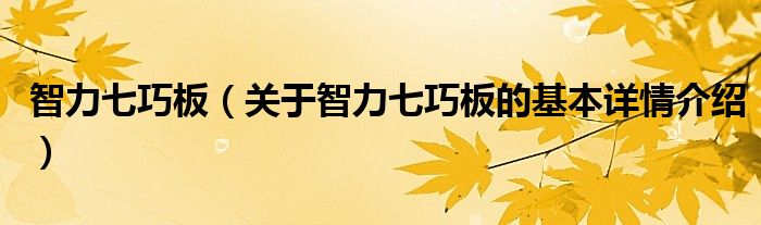 智力七巧板（关于智力七巧板的基本详情介绍）