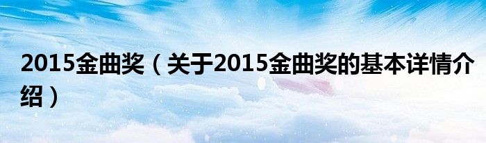 2015金曲奖（关于2015金曲奖的基本详情介绍）
