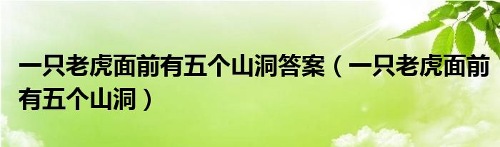 一只老虎面前有五个山洞答案（一只老虎面前有五个山洞）